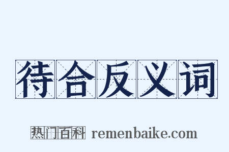 待合反义词是什么意思的图片